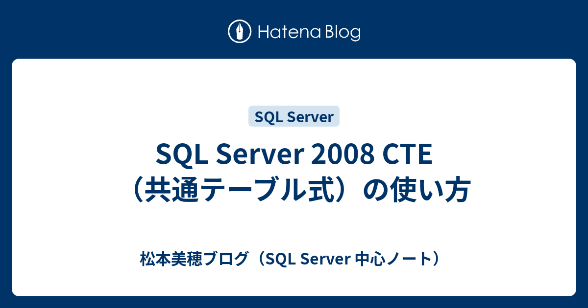 SQL Server 2008 CTE（共通テーブル式）の使い方 松本美穂ブログ（SQL Server 中心ノート）