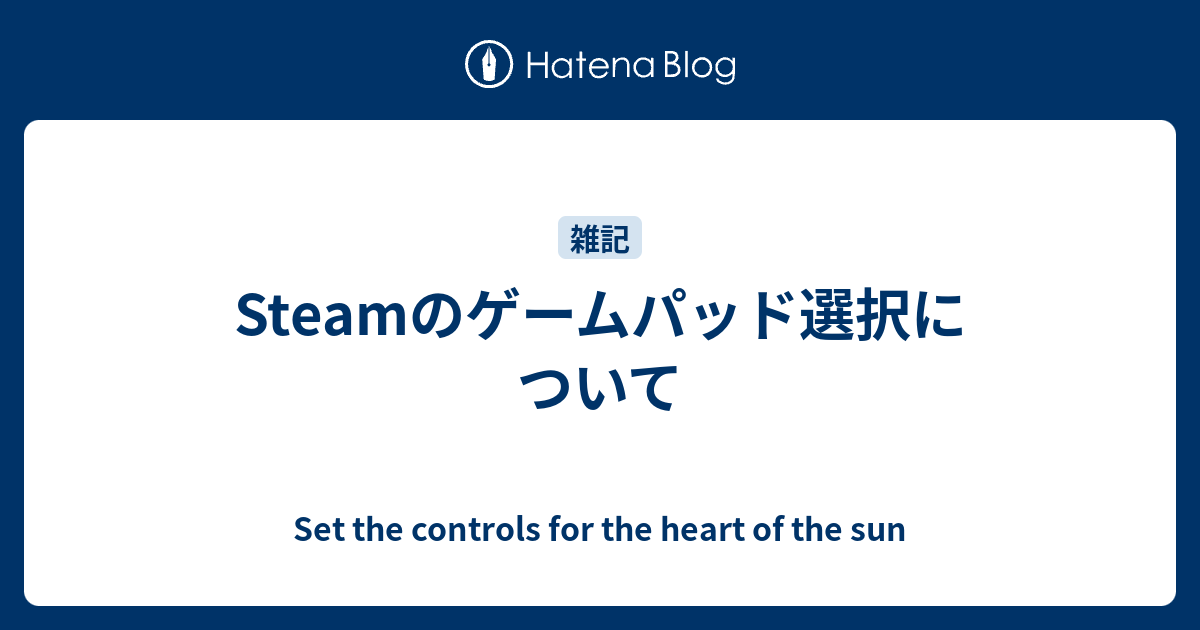 Steamのゲームパッド選択について Set The Controls For The Heart Of The Sun