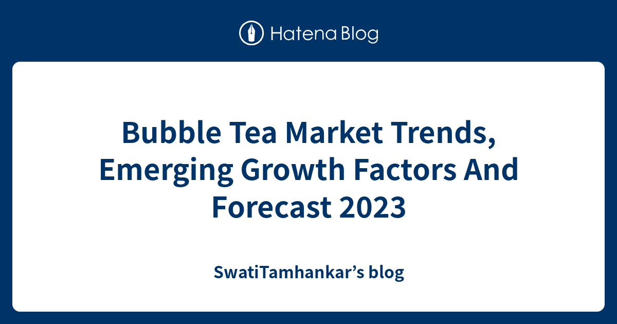 Bubble Tea Market Trends, Emerging Growth Factors And Forecast 2023 ...