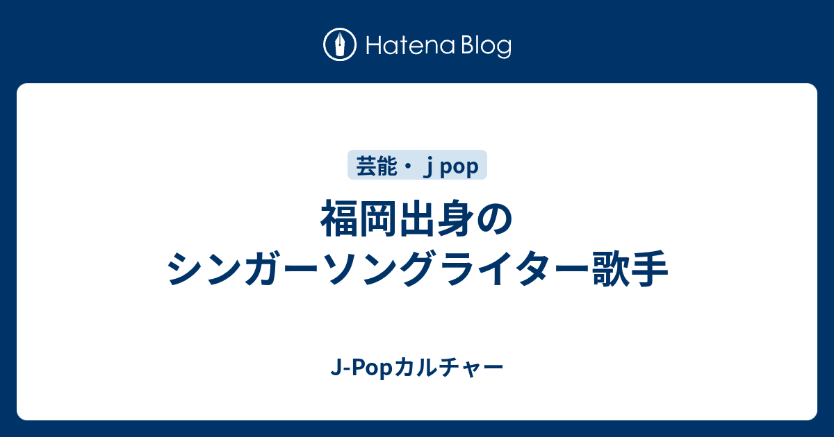 福岡出身のシンガーソングライター歌手 J Popカルチャー