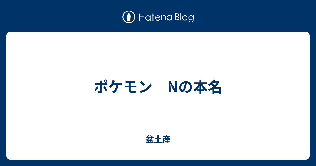 ポケモン Nの本名 盆土産