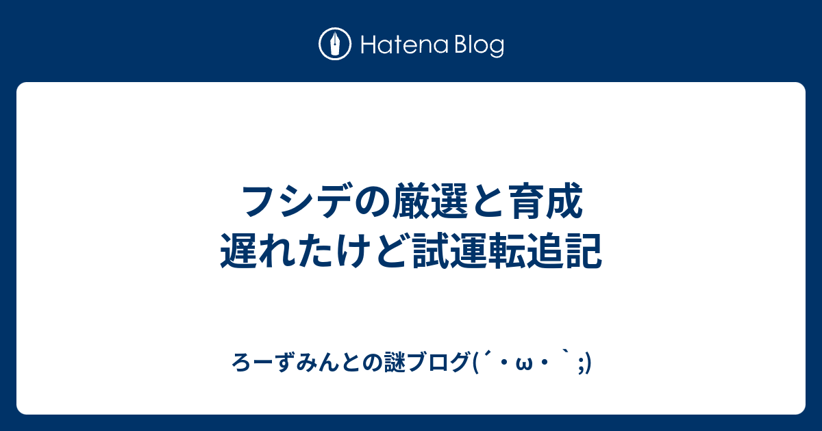 フシデの厳選と育成 遅れたけど試運転追記 ろーずみんとの謎ブログ W