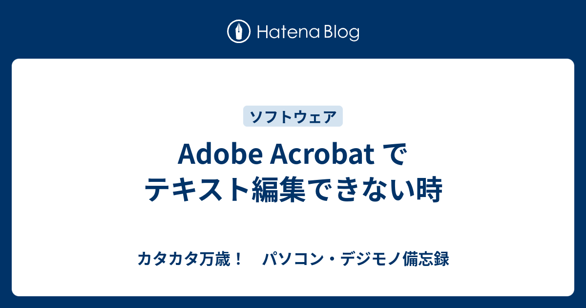 Adobe Acrobat でテキスト編集できない時 カタカタ万歳 パソコン デジモノ備忘録