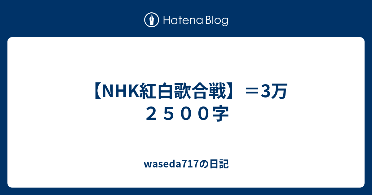 Nhk紅白歌合戦 3万２５００字 Waseda717の日記