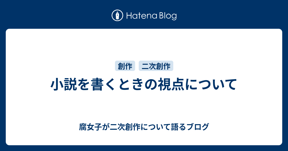 小説を書くときの視点について 腐女子が二次創作について語るブログ