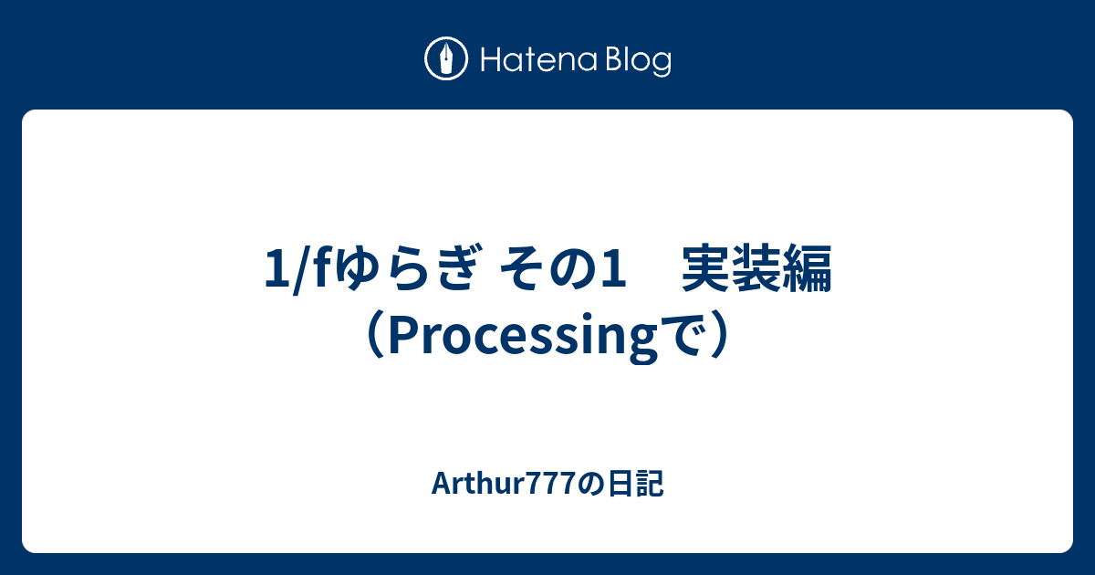 1 Fゆらぎ その1 実装編 Processingで Arthur777の日記