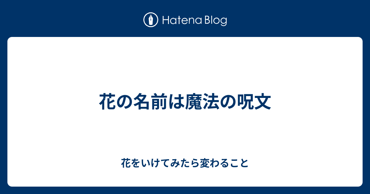 花の名前は魔法の呪文 花をいけてみたら変わること