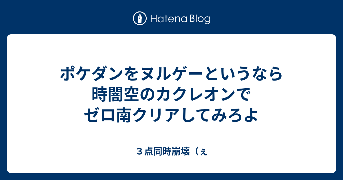 ポケダンをヌルゲーというなら時闇空のカクレオンでゼロ南クリアしてみろよ ３点同時崩壊 ぇ