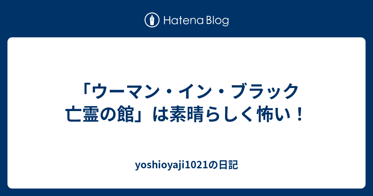 ウーマン イン ブラック 亡霊の館 は素晴らしく怖い Yoshioyaji1021の日記