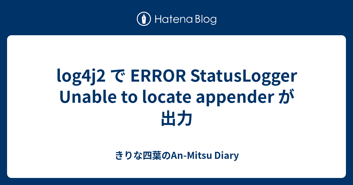 log4j2 で ERROR StatusLogger Unable to locate appender が出力 きりな四葉のAn