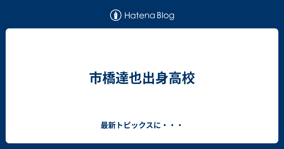 市橋達也出身高校 最新トピックスに