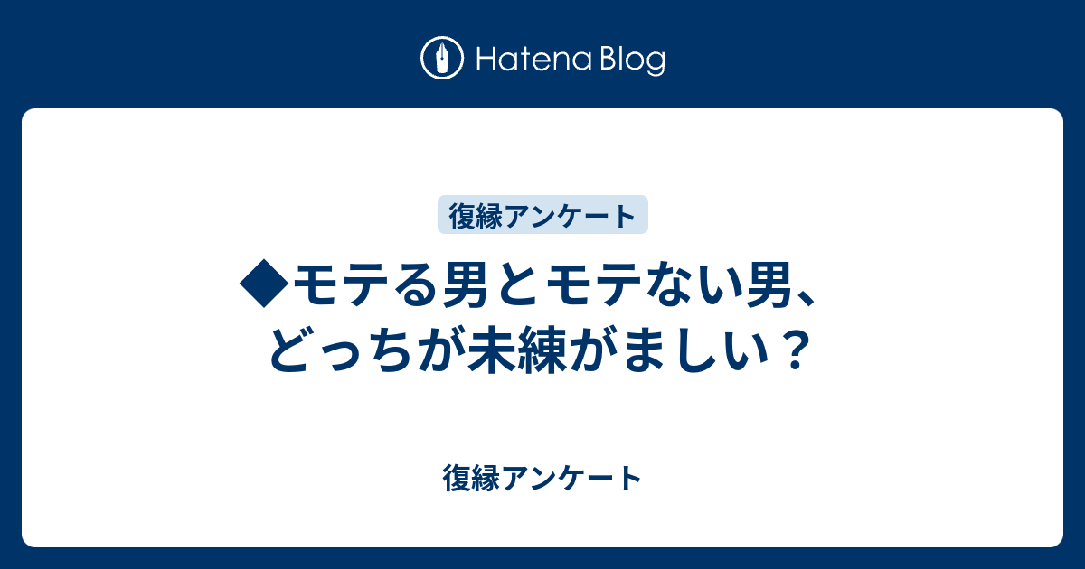 モテる男とモテない男 どっちが未練がましい 復縁アンケート