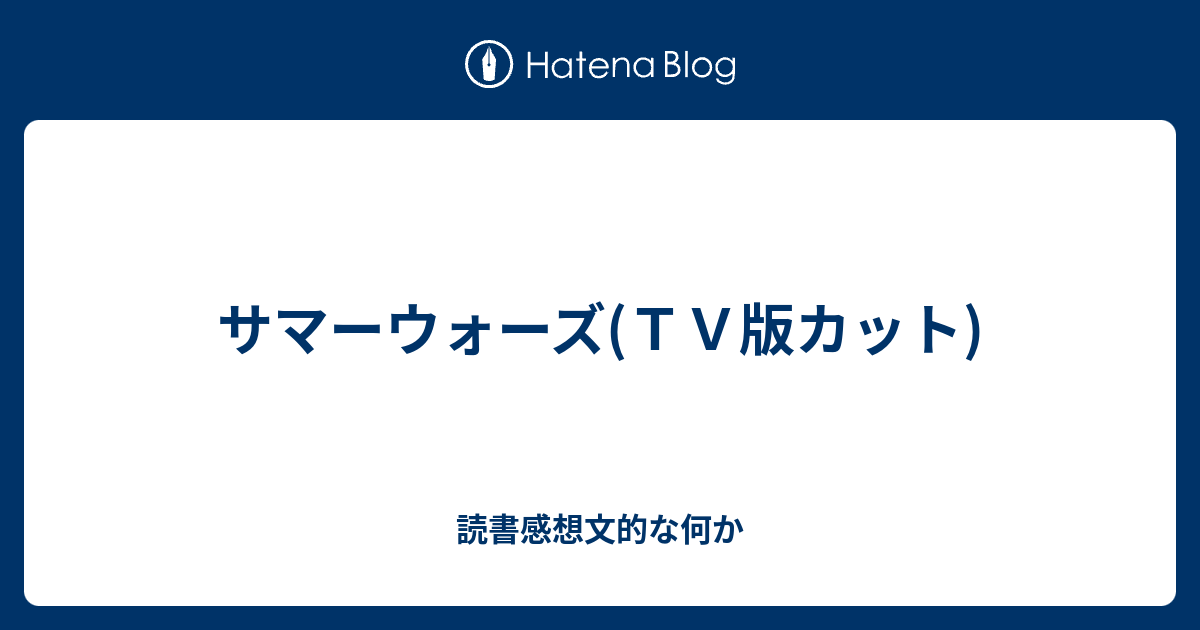 サマーウォーズ ｔｖ版カット 読書感想文的な何か