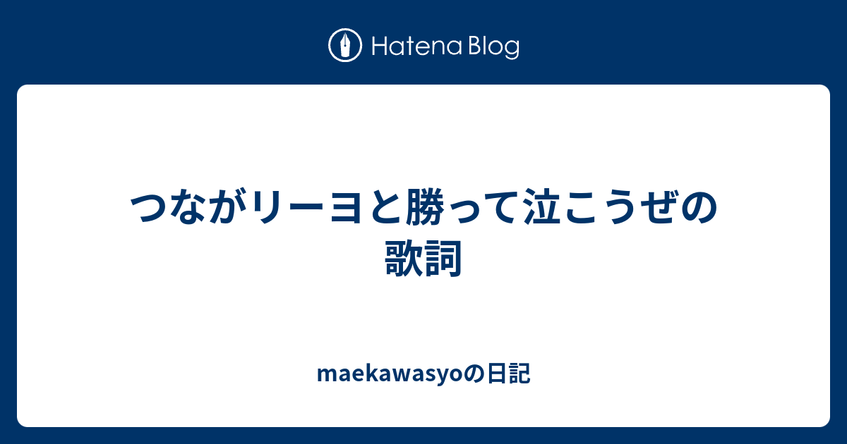 つながリーヨと勝って泣こうぜの歌詞 Maekawasyoの日記