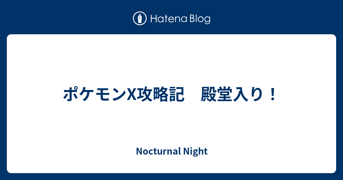 ポケモンx攻略記 殿堂入り Nocturnal Night