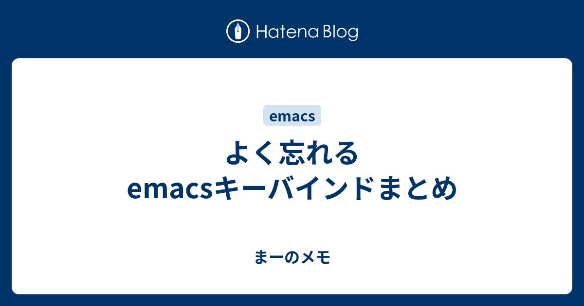 よく忘れるemacsキーバインドまとめ まーのメモ