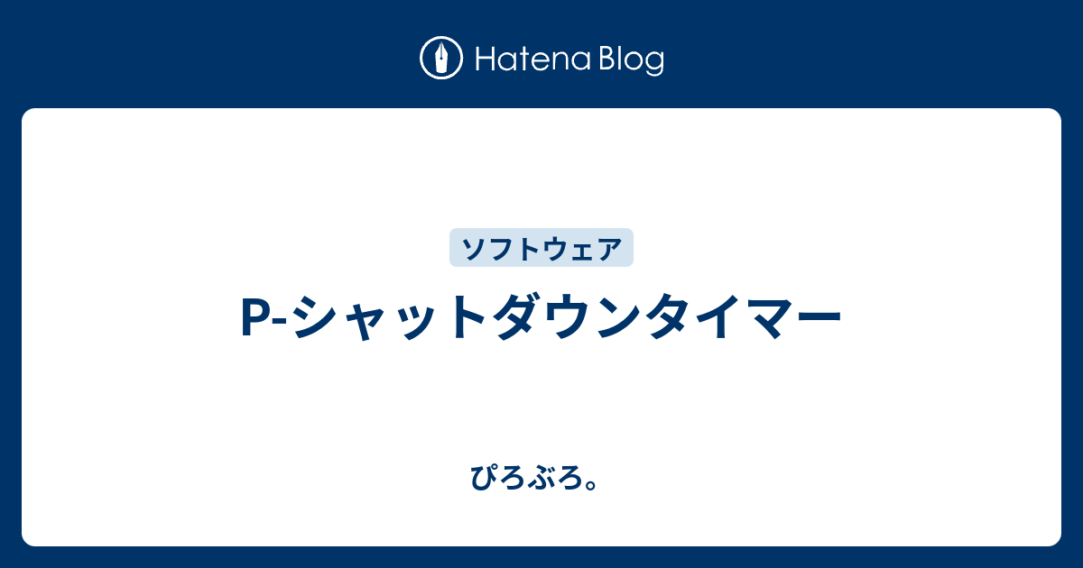 P シャットダウンタイマー ぴろぶろ