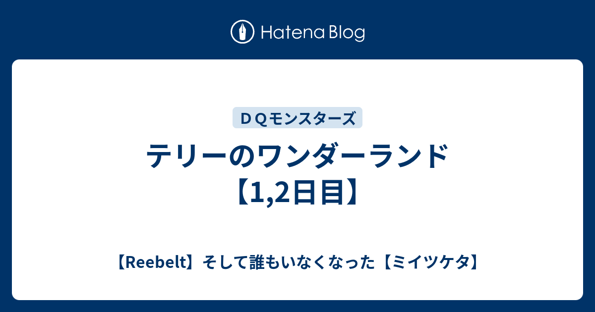 テリーのワンダーランド 1 2日目 Reebelt そして誰もいなくなった ミイツケタ