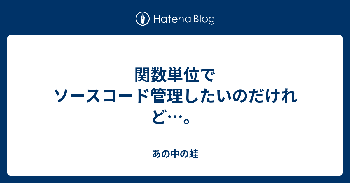 関数単位でソースコード管理したいのだけれど あの中の蛙
