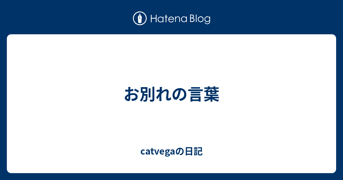 お別れの言葉 Catvegaの日記