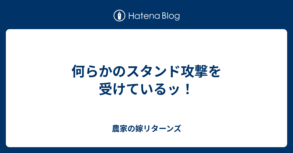 何らかのスタンド攻撃を受けているッ 農家の嫁リターンズ