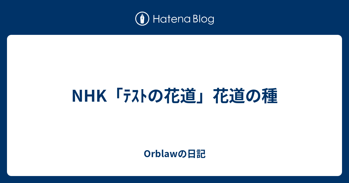Nhk ﾃｽﾄの花道 花道の種 Orblawの日記