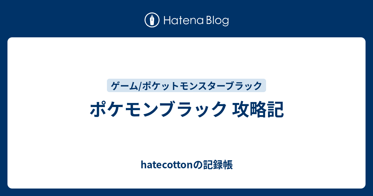 ポケモンブラック 攻略記 Hatecottonの記録帳