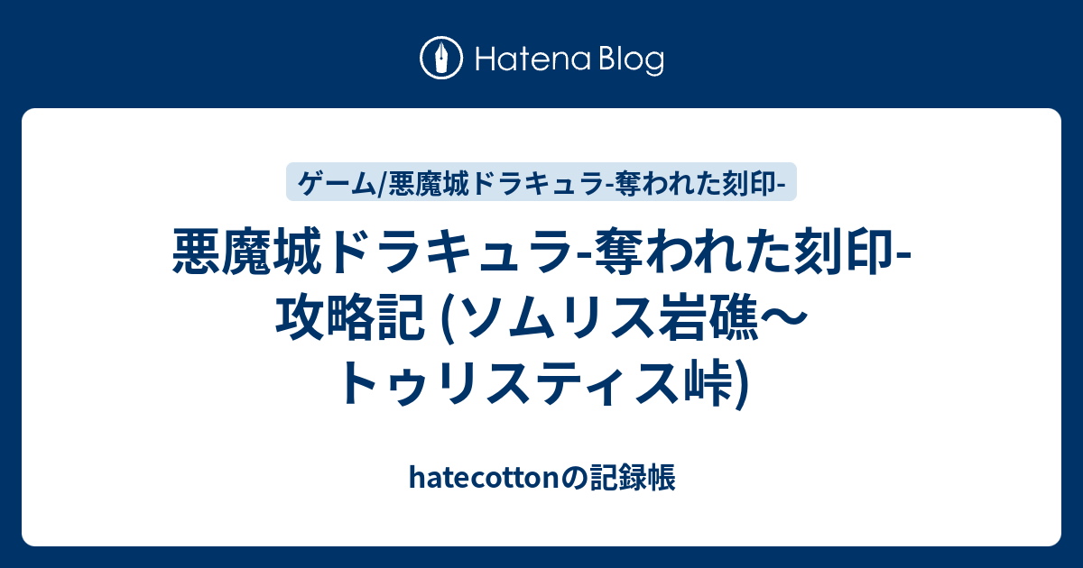 悪魔城ドラキュラ 奪われた刻印 攻略記 ソムリス岩礁 トゥリスティス峠 Hatecottonの記録帳