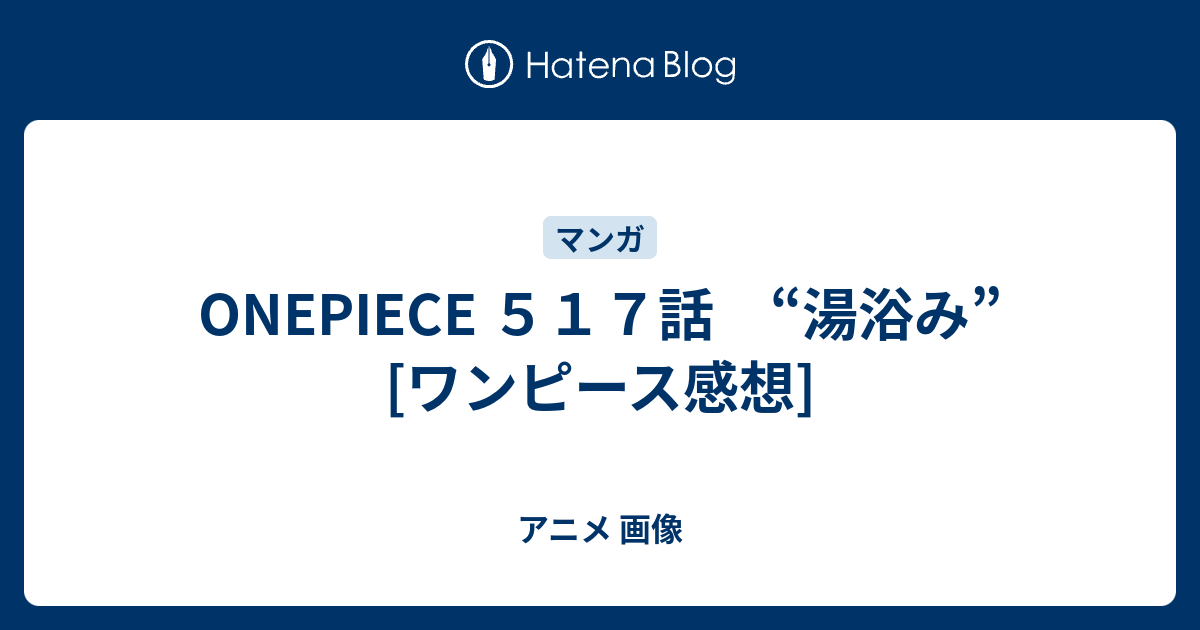 Onepiece ５１７話 湯浴み ワンピース感想 アニメ 画像