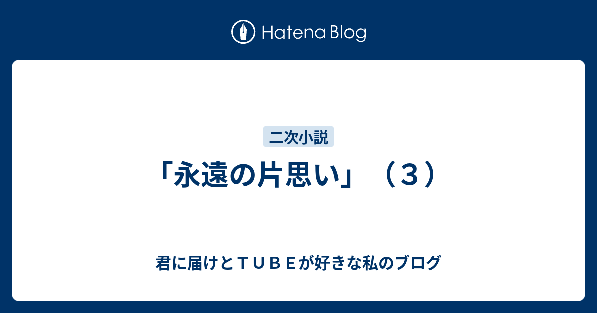 永遠の片思い ３ 君に届けとｔｕｂｅが好きな私のブログ