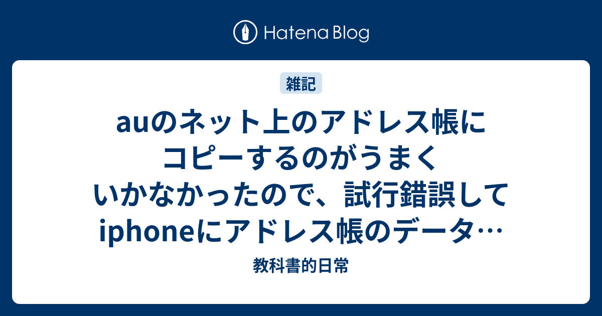 Auのネット上のアドレス帳にコピーするのがうまくいかなかったので 試行錯誤してiphoneにアドレス帳のデータを移してみた 教科書的日常