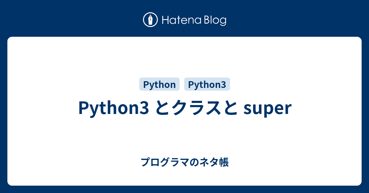  Python3 とクラスと super - プログラマのネタ帳