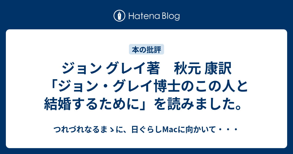 ジョン グレイ著 秋元 康訳 ジョン グレイ博士のこの人と結婚するために を読みました つれづれなるまゝに 日ぐらしmacに向かいて