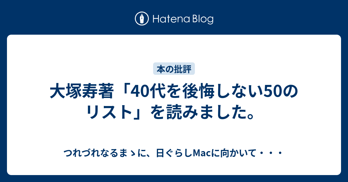 大塚寿著 40代を後悔しない50のリスト を読みました つれづれなるまゝに 日ぐらしmacに向かいて