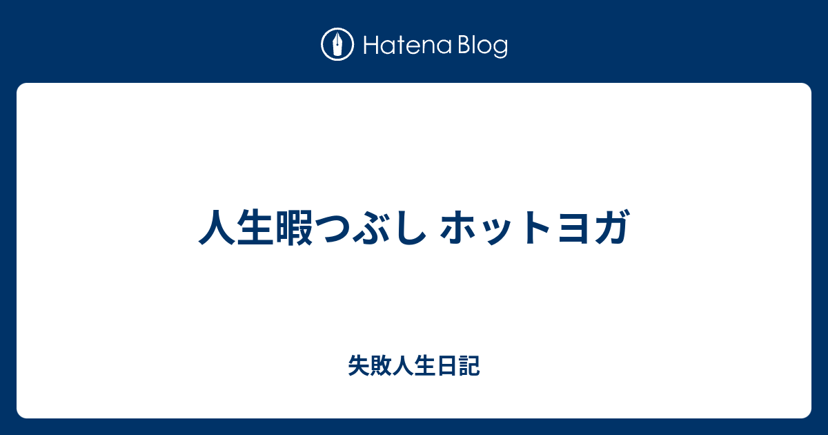 人生暇つぶし ホットヨガ 失敗人生日記