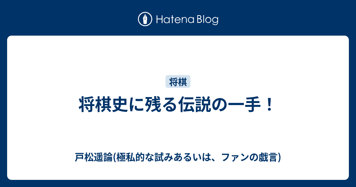 将棋史に残る伝説の一手 戸松遥論 極私的な試みあるいは ファンの戯言