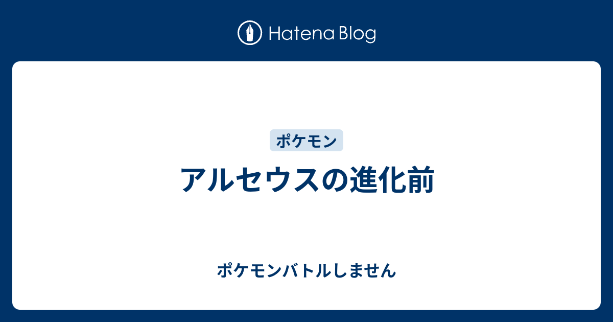 アルセウスの進化前 ポケモンバトルしません