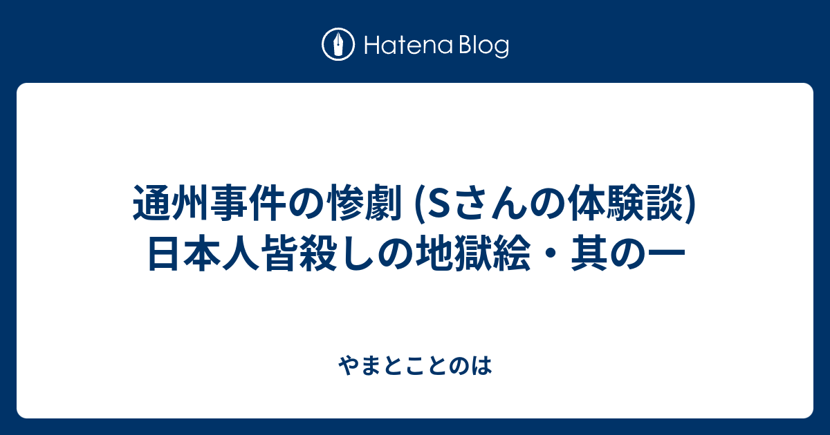 通州事件の惨劇 Sさんの体験談 日本人皆殺しの地獄絵 其の一 やまとことのは