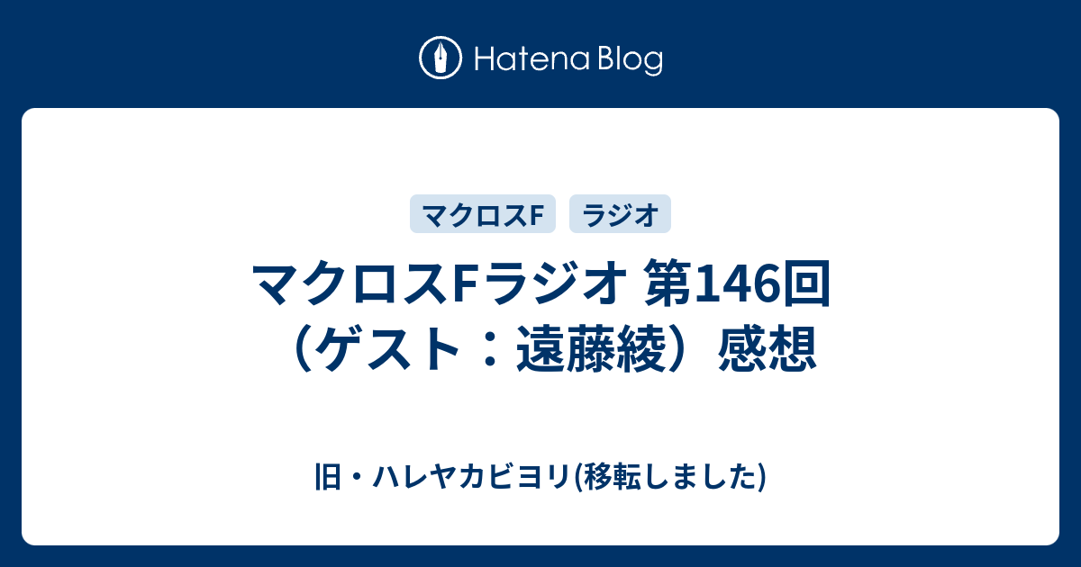 マクロスfラジオ 第146回 ゲスト 遠藤綾 感想 旧 ハレヤカビヨリ 移転しました