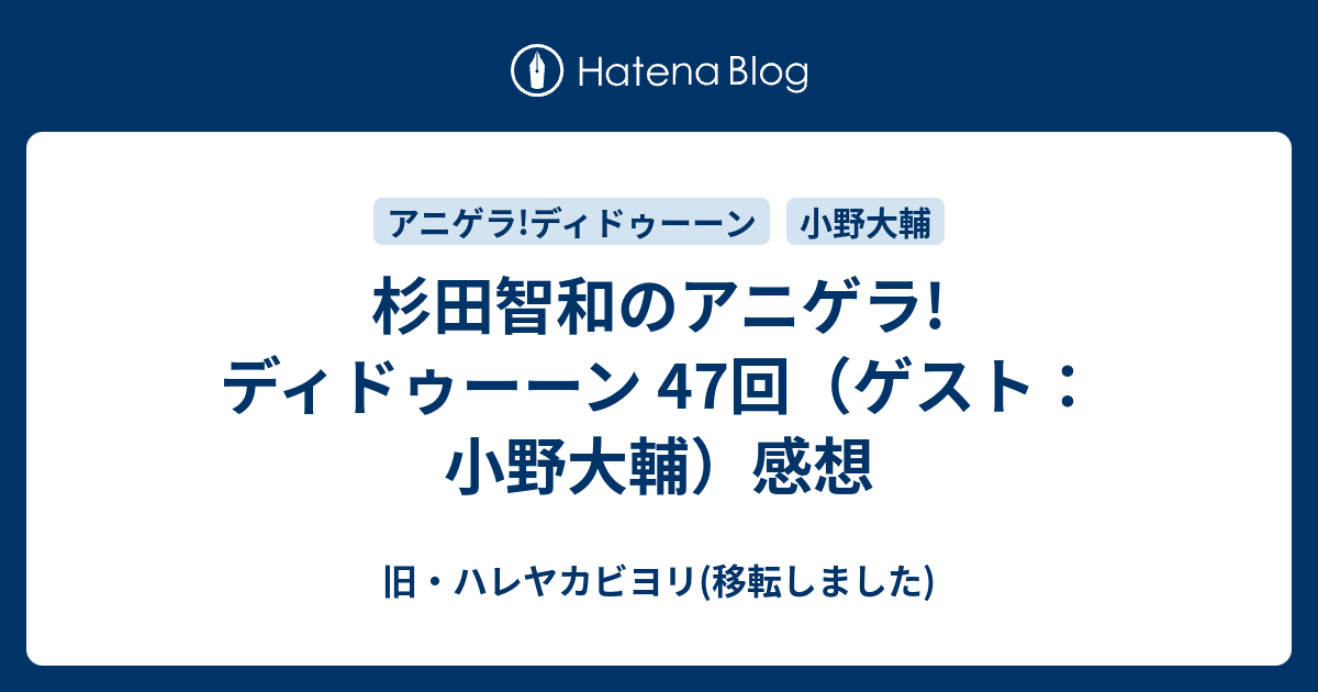 杉田智和のアニゲラ ディドゥーーン 47回 ゲスト 小野大輔 感想 旧 ハレヤカビヨリ 移転しました