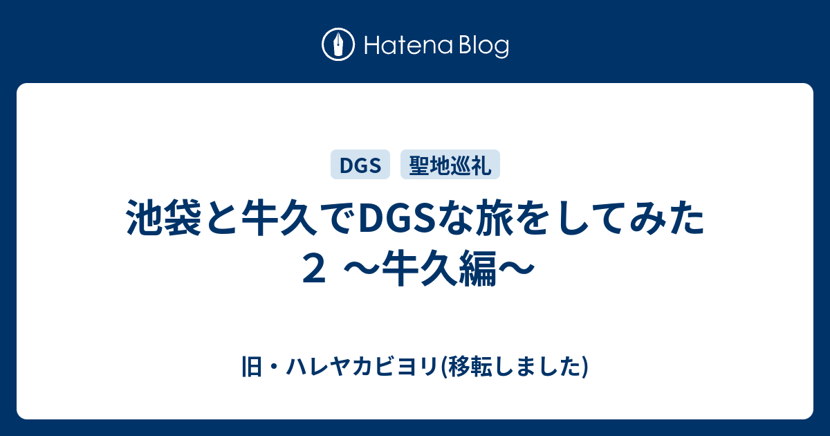 池袋と牛久でdgsな旅をしてみた２ 牛久編 旧 ハレヤカビヨリ 移転しました