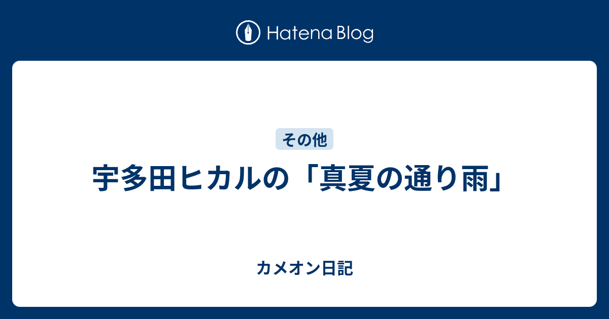 宇多田ヒカルの 真夏の通り雨 カメオン日記