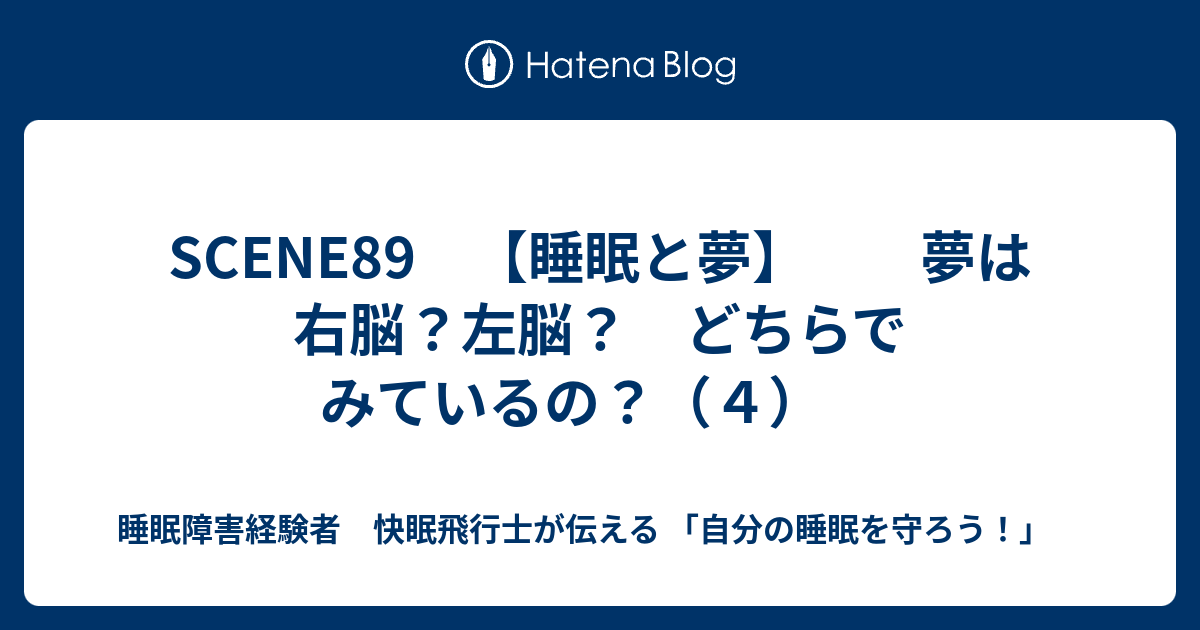 Scene 睡眠と夢 夢は右脳 左脳 どちらでみているの ４ 睡眠障害経験者 快眠飛行士が伝える 自分の睡眠を守ろう