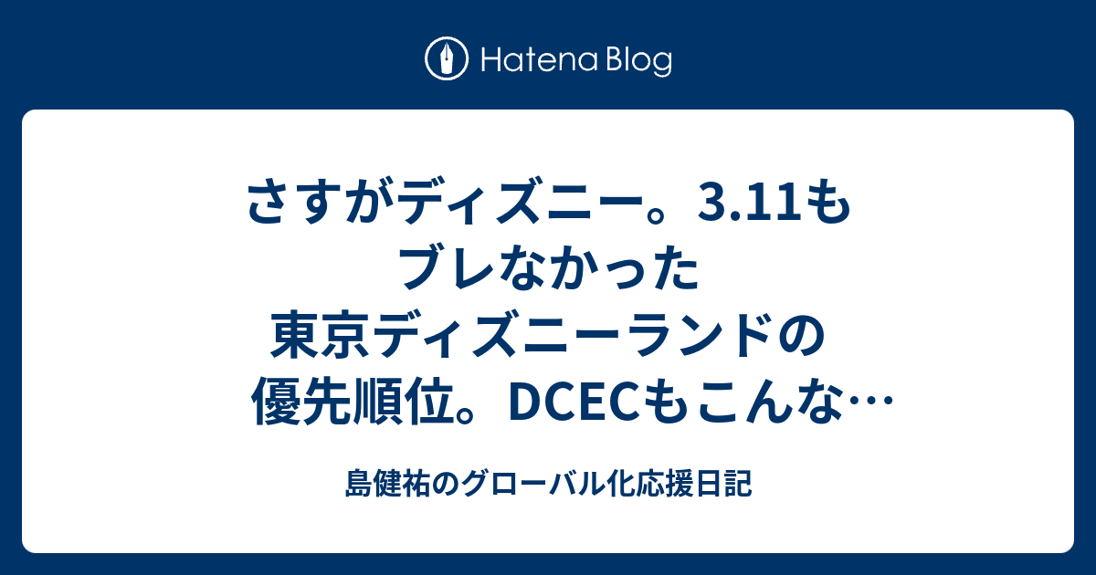 さすがディズニー 3 11もブレなかった東京ディズニーランドの優先順位 Dcecもこんなサービスが提供できるようになりたい 島健祐のグローバル化応援日記