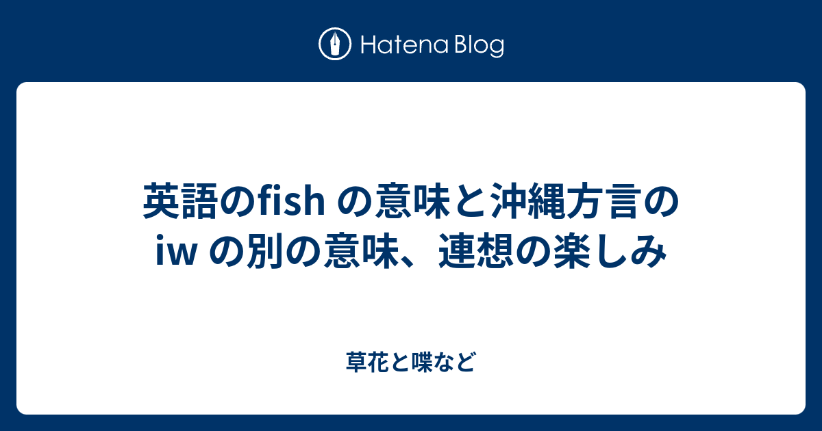 英語のfish の意味と沖縄方言の Iw の別の意味 連想の楽しみ 外国語散策