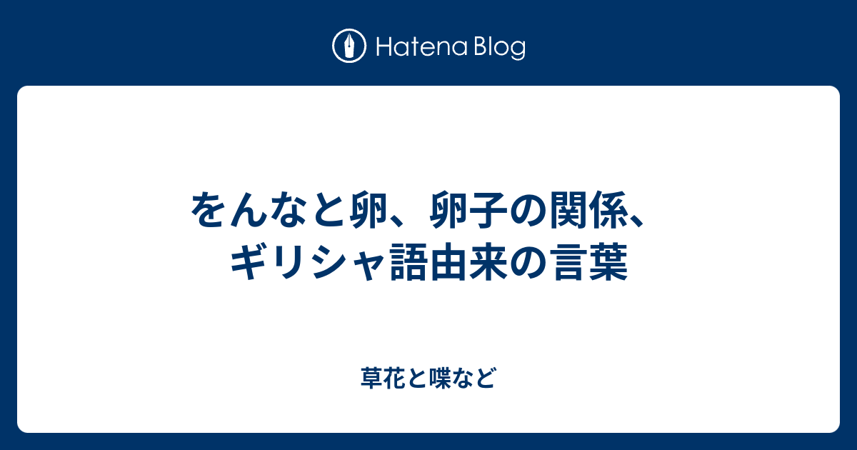 をんなと卵 卵子の関係 ギリシャ語由来の言葉 外国語散策