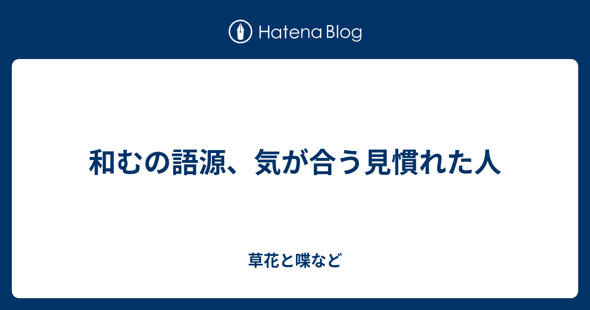 和むの語源 気が合う見慣れた人 外国語散策