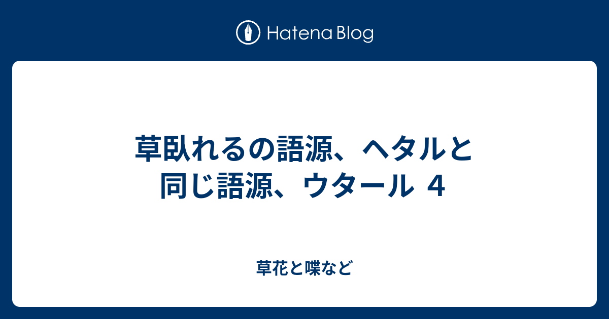 草臥れるの語源 ヘタルと同じ語源 ウタール ４ 外国語散策