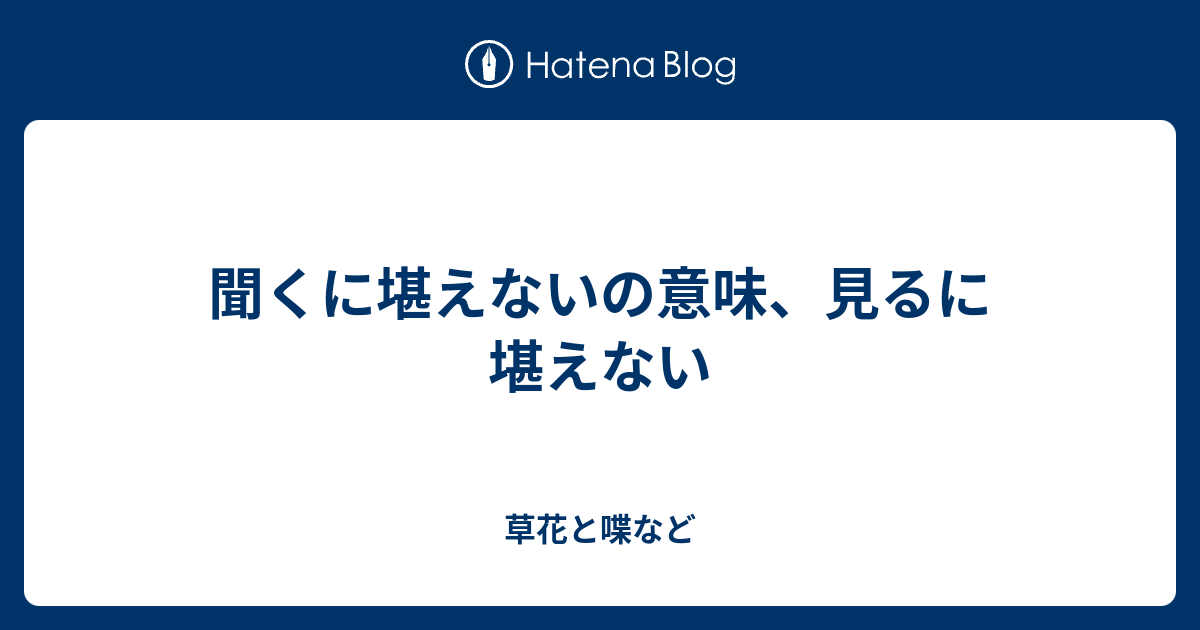 聞くに堪えないの意味 見るに堪えない 外国語散策