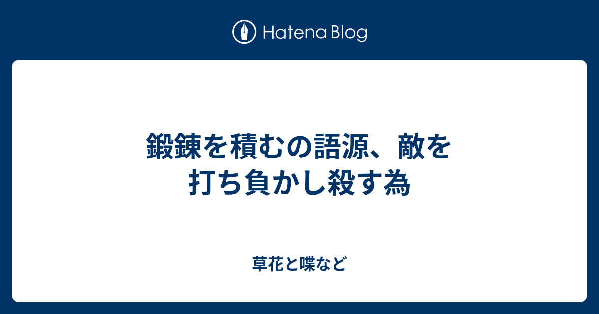 鍛錬を積むの語源 敵を打ち負かし殺す為 外国語散策